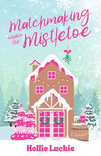 Matchmaking Under The Mistletoe By: Hollie Luckie